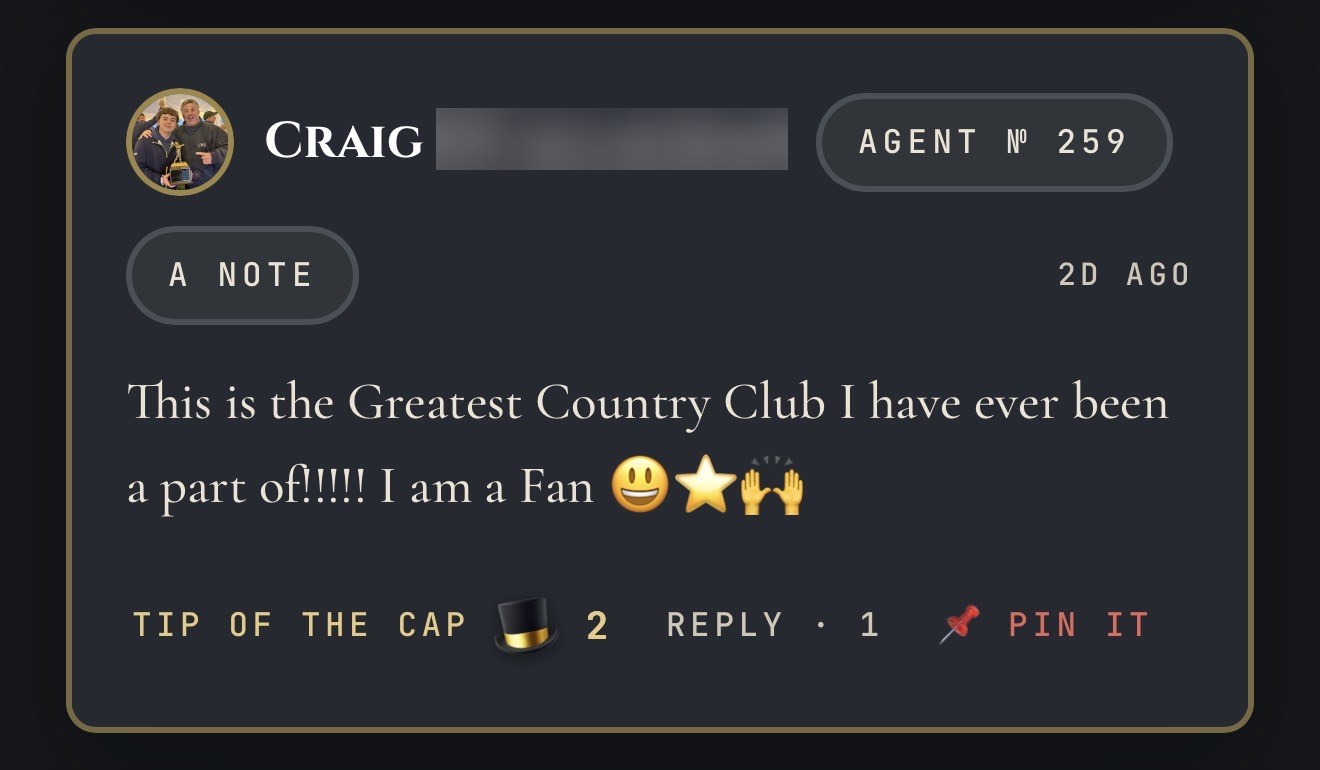 A note posted inside the c1ub by Craig, Agent № 259: This is the Greatest Country Club I have ever been a part of! I am a Fan.